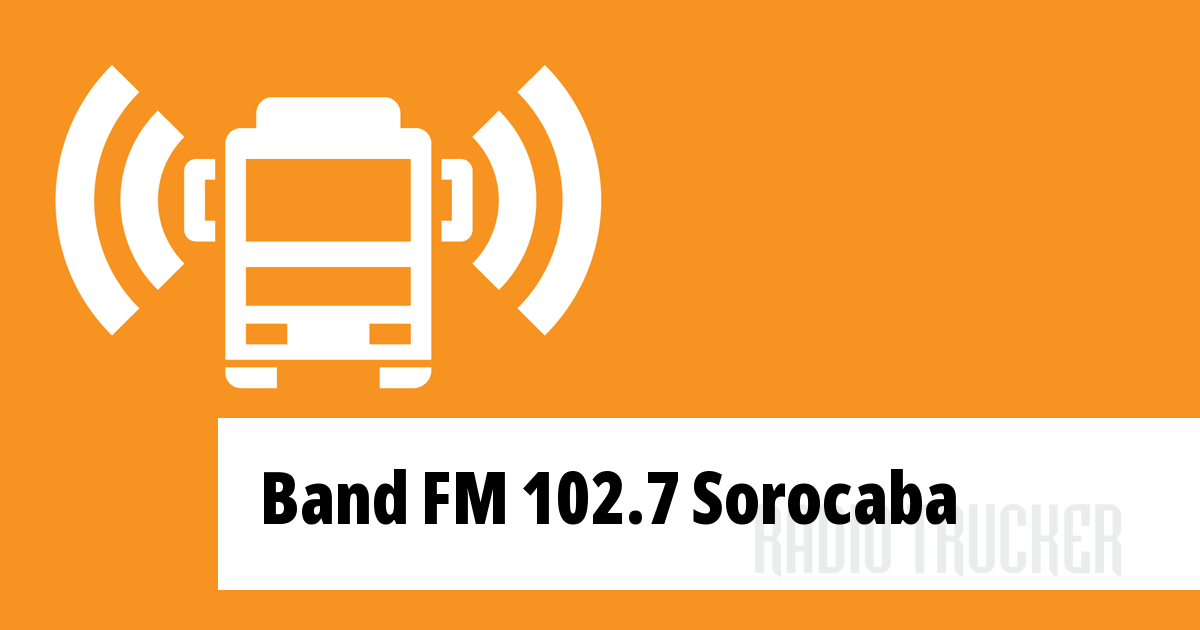 Band Fm 1027 Sorocaba Ouça Ao Vivo Brazil Radio Trucker 3403