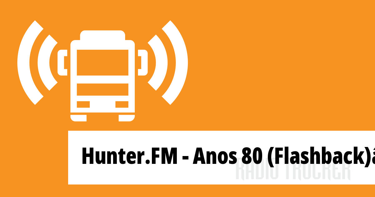 Hunter.FM Anos 80 (Flashback) Listen Live (Brazil) Radio Trucker