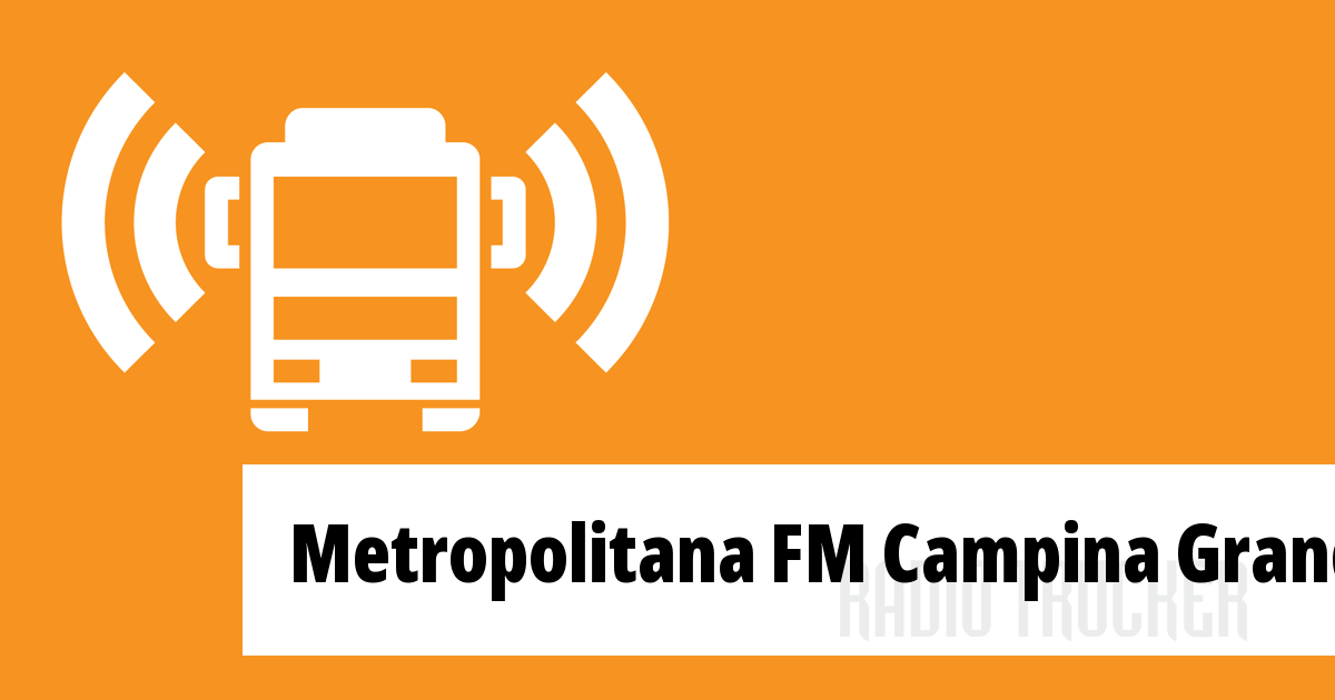 Metropolitana Fm Campina Grande Listen Live Brazil Radio Trucker